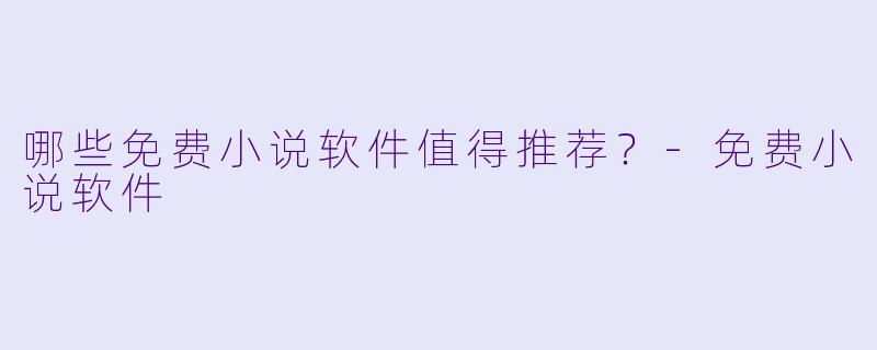 哪些免费小说软件值得推荐？