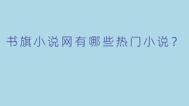 书旗小说网有哪些热门小说？