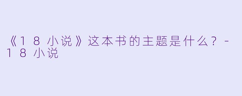 《18小说》这本书的主题是什么？
