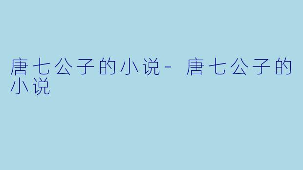 唐七公子的小说-唐七公子的小说
