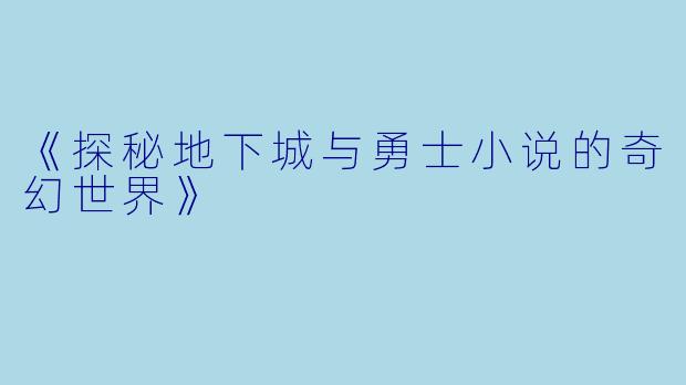 《探秘地下城与勇士小说的奇幻世界》