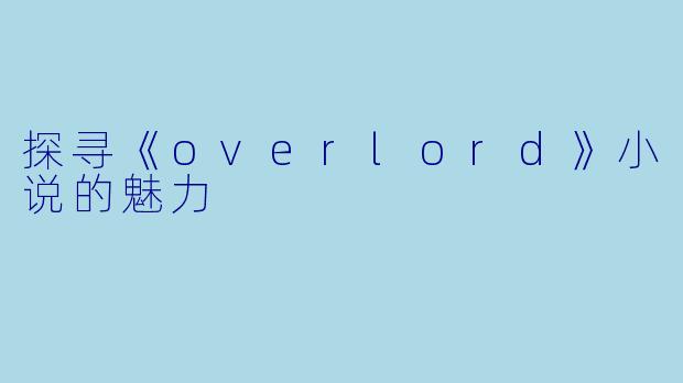 探寻《overlord》小说的魅力