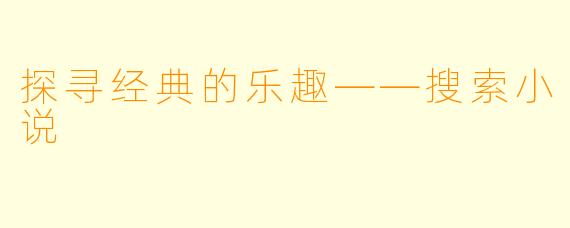 探寻经典的乐趣——搜索小说
