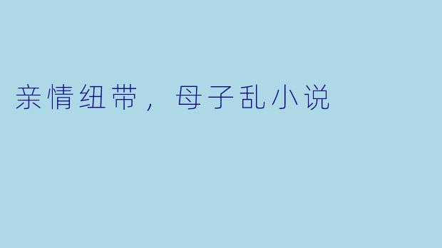亲情纽带，母子乱小说