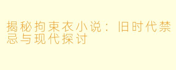 揭秘拘束衣小说：旧时代禁忌与现代探讨