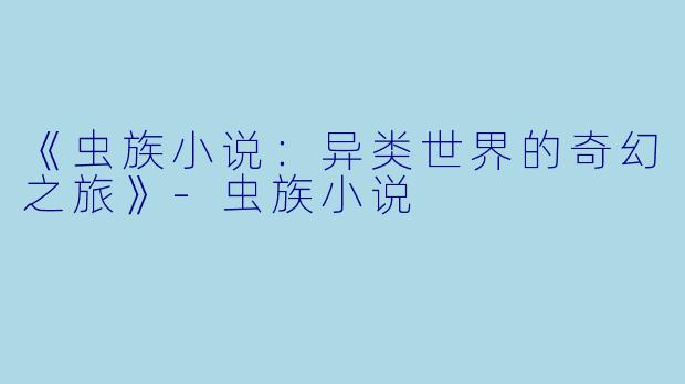 《虫族小说:异类世界的奇幻之旅》