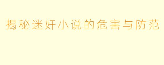 揭秘迷奸小说的危害与防范