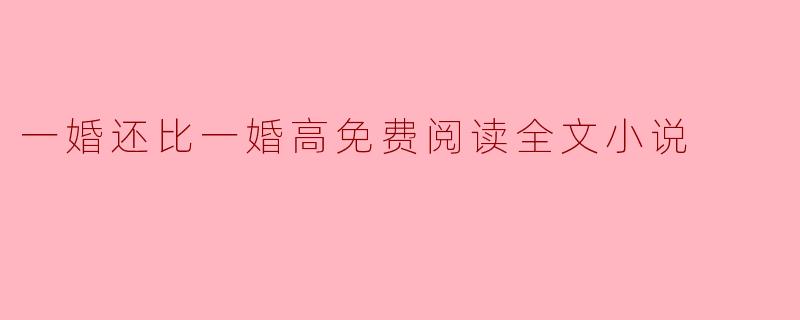 一婚还比一婚高免费阅读全文小说