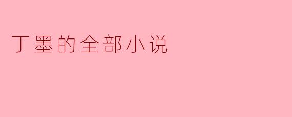 丁墨的全部小说有多少部？