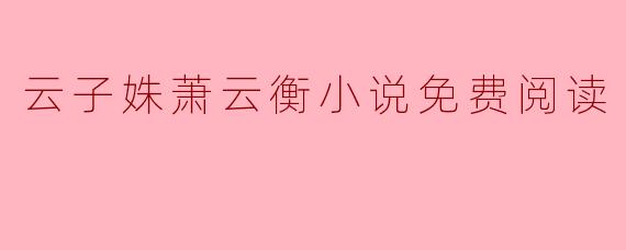 云子姝萧云衡小说免费阅读