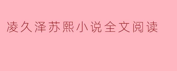 凌久泽苏熙小说全文阅读