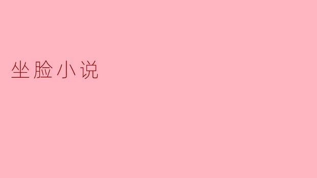 什么是坐脸小说？