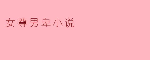 女尊男卑小说:改变传统性别观念的电子书