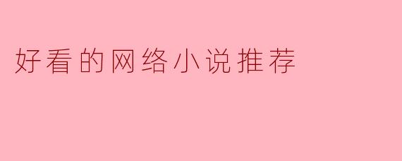 你有什么好看的网络小说推荐吗？