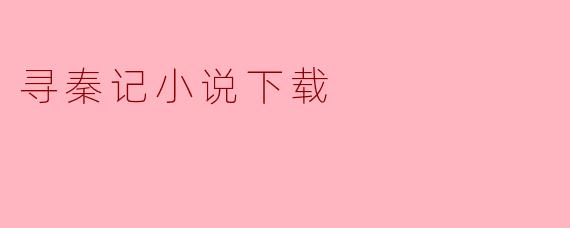 在哪里可以免费下载《寻秦记》小说？