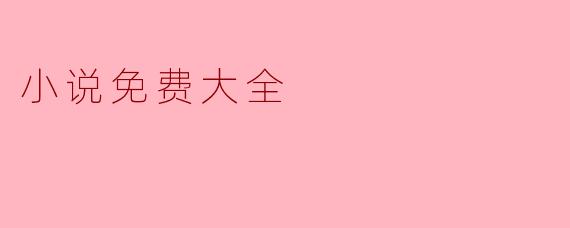 小说免费大全是一个什么样的平台？