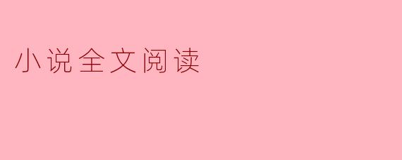 为什么要推崇小说全文阅读？