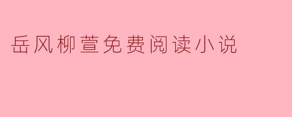 岳风柳萱免费阅读小说