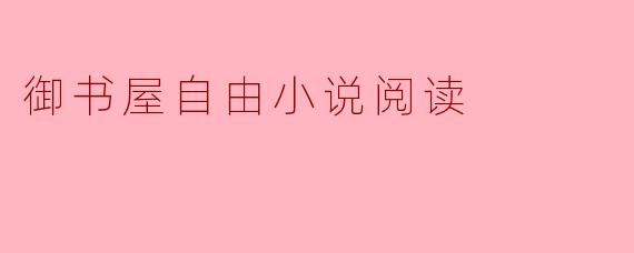 御书屋：自由小说阅读的乐园