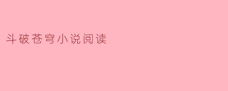 斗破苍穹小说阅读