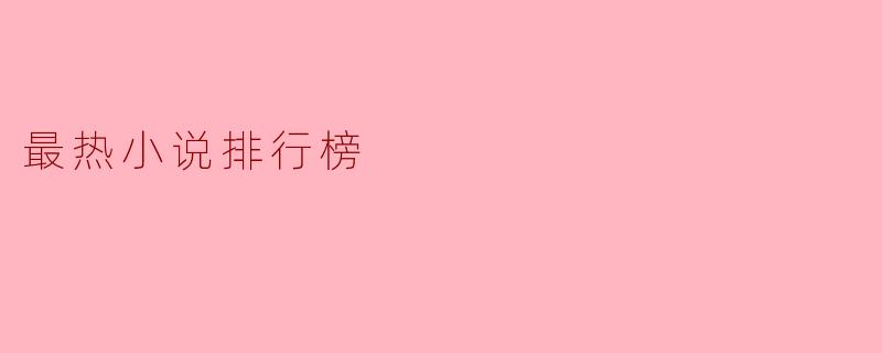 最热小说排行榜上的作品是如何评选出来的？