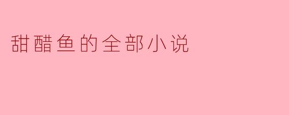 《甜醋鱼》这部小说的主题是什么？