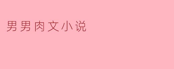 男男肉文小说