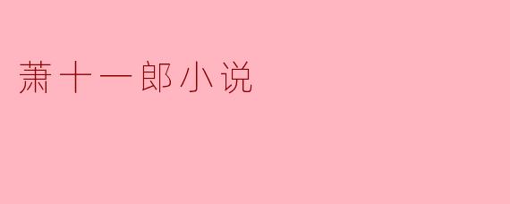 萧十一郎小说中最让你印象深刻的情节是什么？