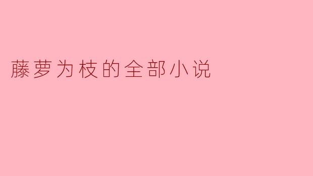 《藤萝为枝——一部充满惊喜的小说集》