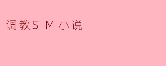 揭秘调教SM小说的神秘世界