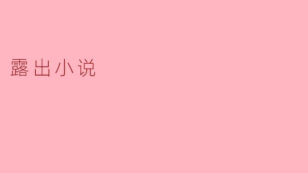 探讨“露出小说”——一种挑战与反思的文艺形式