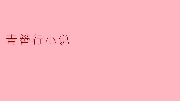 《青簪行小说:一部承载着情感与历史的经典之作》