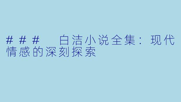 ### 白洁小说全集：现代情感的深刻探索