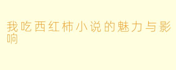 我吃西红柿小说的魅力与影响