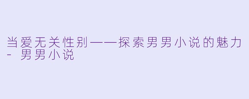 当爱无关性别——探索男男小说的魅力-男男小说