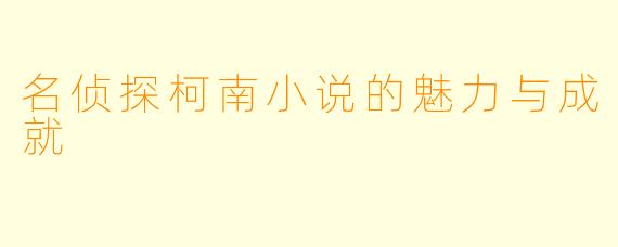名侦探柯南小说的魅力与成就