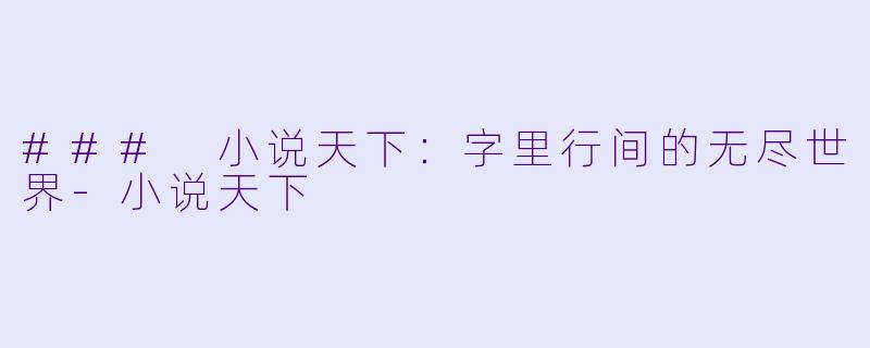 ### 小说天下：字里行间的无尽世界-小说天下