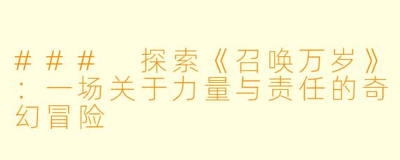 ### 探索《召唤万岁》：一场关于力量与责任的奇幻冒险
