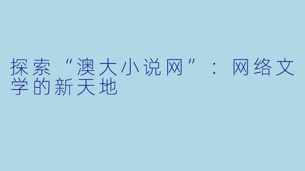 探索“澳大小说网”：网络文学的新天地