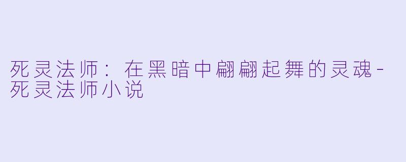 死灵法师：在黑暗中翩翩起舞的灵魂-死灵法师小说