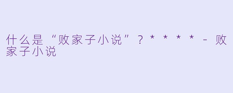什么是“败家子小说”?****
