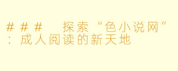 ### 探索“色小说网”：成人阅读的新天地