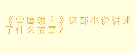 《雪鹰领主》这部小说讲述了什么故事?