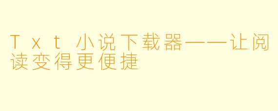 Txt小说下载器——让阅读变得更便捷