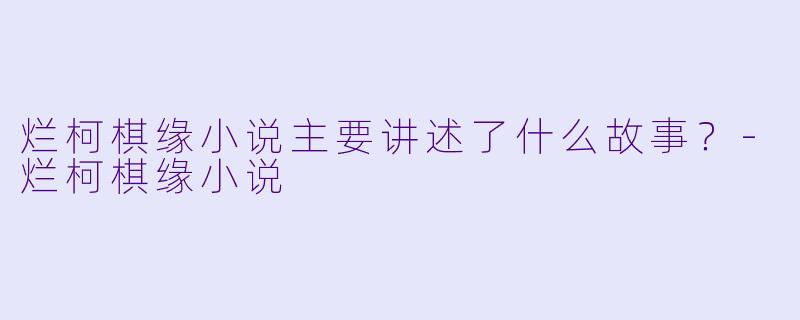 烂柯棋缘小说主要讲述了什么故事？