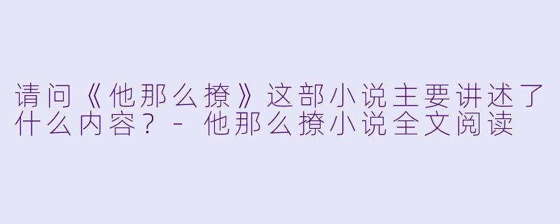 请问《他那么撩》这部小说主要讲述了什么内容?
