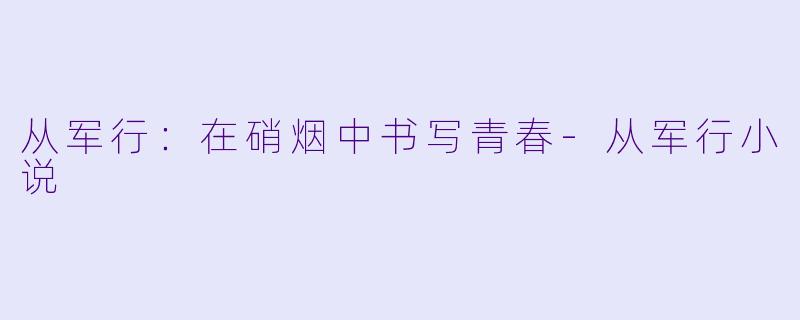 从军行：在硝烟中书写青春-从军行小说