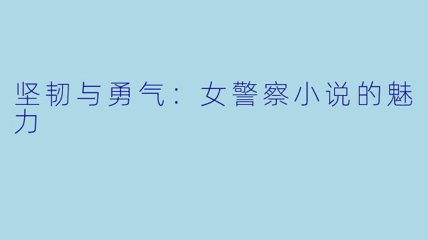 坚韧与勇气：女警察小说的魅力