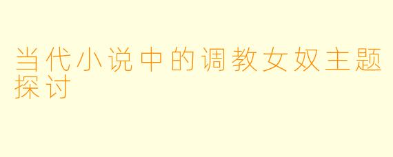 当代小说中的调教女奴主题探讨