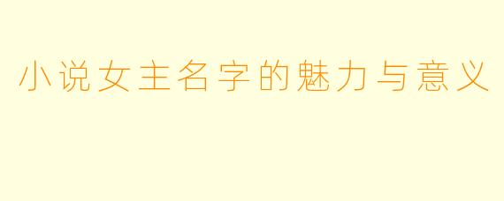 小说女主名字的魅力与意义